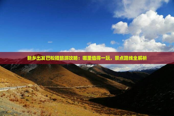 新乡出发巴松措旅游攻略：哪里值得一玩，景点路线全解析