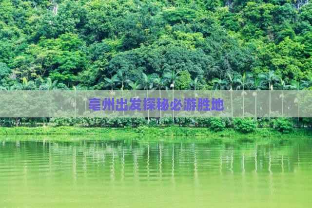 亳州出发探秘必游胜地