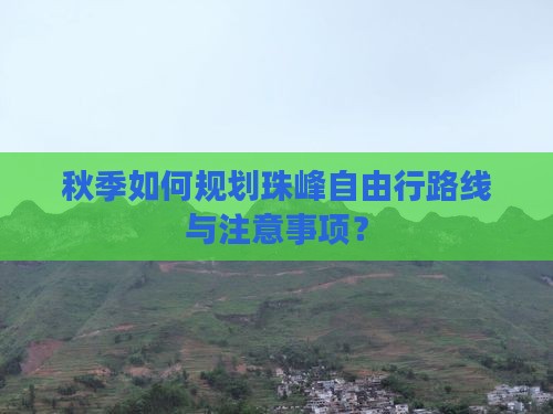秋季如何规划珠峰自由行路线与注意事项？