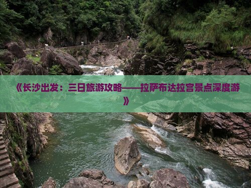 《长沙出发：三日旅游攻略——拉萨布达拉宫景点深度游》