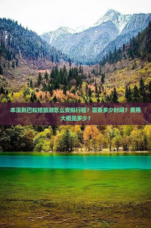本溪到巴松措旅游怎么安排行程？需要多少时间？费用大概是多少？