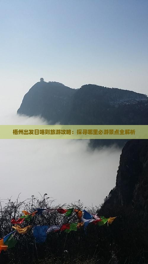 梧州出发日喀则旅游攻略：探寻哪里必游景点全解析