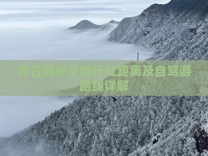 黄石到林芝旅行社距离及自驾游路线详解