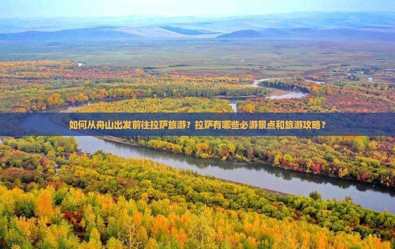 如何从舟山出发前往拉萨旅游？拉萨有哪些必游景点和旅游攻略？