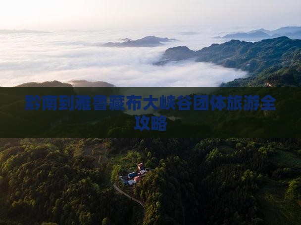 黔南到雅鲁藏布大峡谷团体旅游全攻略