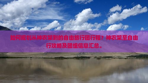 如何规划从神农架到的自由旅行团行程？神农架至自由行攻略及团组信息汇总。