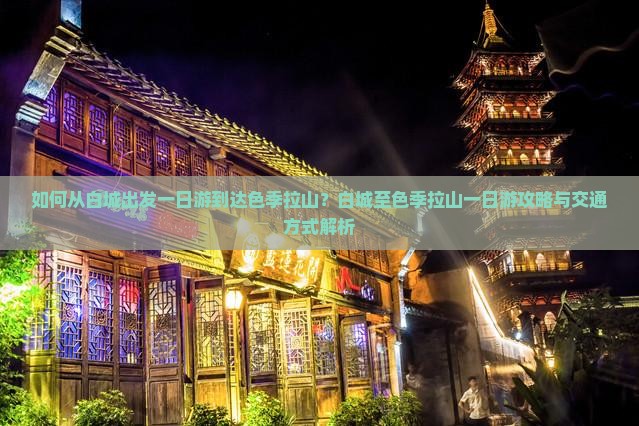 如何从白城出发一日游到达色季拉山？白城至色季拉山一日游攻略与交通方式解析