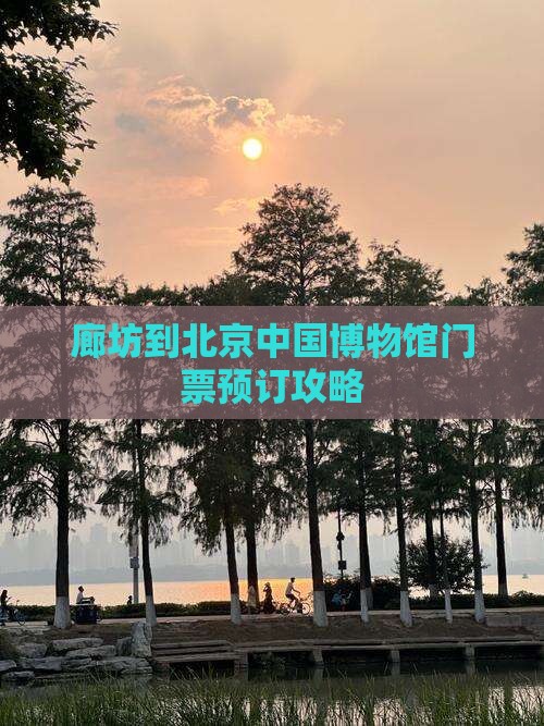 廊坊到北京中国博物馆门票预订攻略