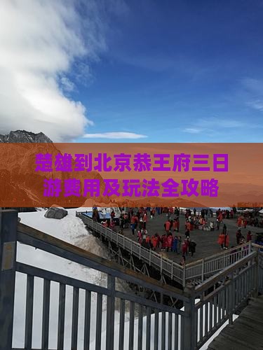楚雄到北京恭王府三日游费用及玩法全攻略