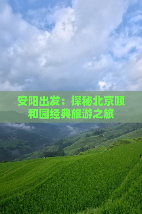 安阳出发：探秘北京颐和园经典旅游之旅