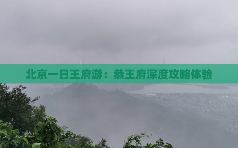 北京一日王府游：恭王府深度攻略体验