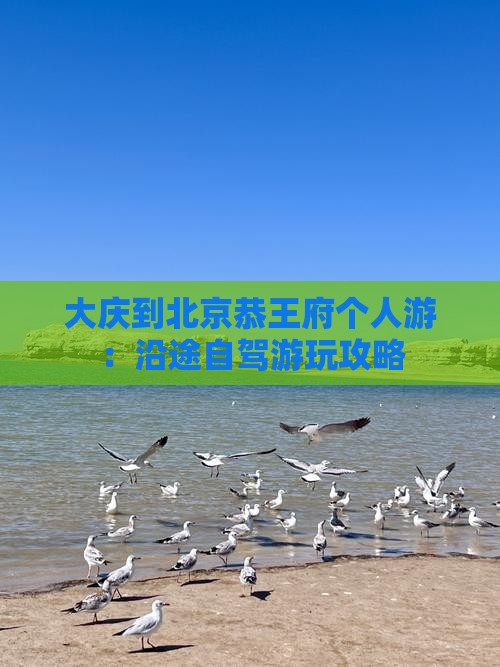 大庆到北京恭王府个人游：沿途自驾游玩攻略