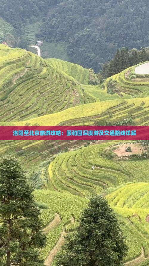 洛阳至北京旅游攻略：颐和园深度游及交通路线详解