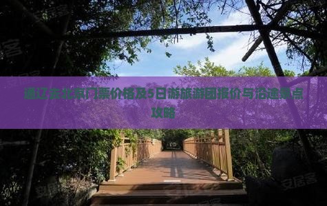 通辽去北京门票价格及5日游旅游团报价与沿途景点攻略