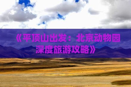 《平顶山出发：北京动物园深度旅游攻略》