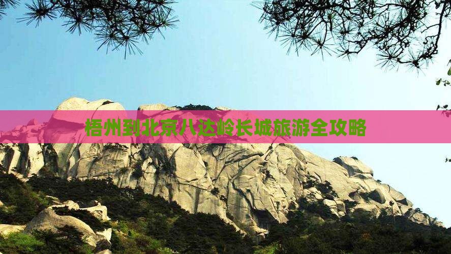 梧州到北京八达岭长城旅游全攻略
