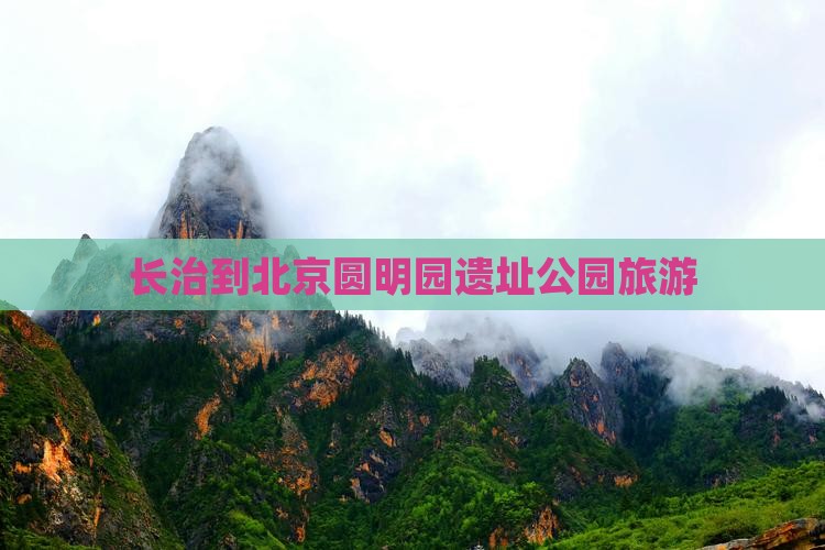 长治到北京圆明园遗址公园旅游