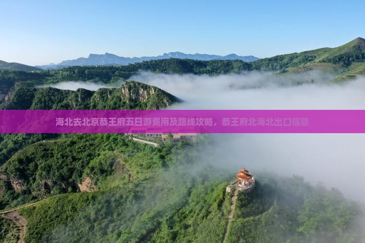 海北去北京恭王府五日游费用及路线攻略，恭王府北海北出口信息