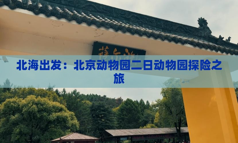 北海出发：北京动物园二日动物园探险之旅