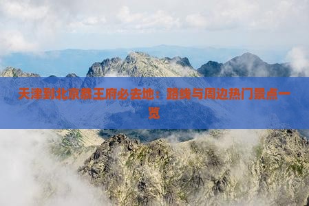 天津到北京恭王府必去地：路线与周边热门景点一览