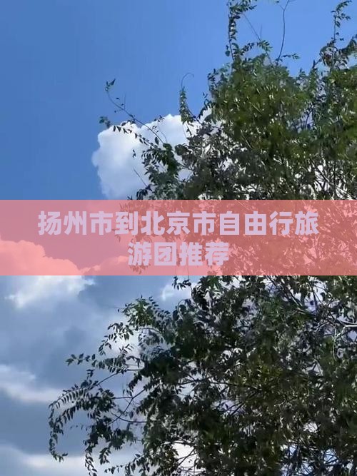 扬州市到北京市自由行旅游团推荐