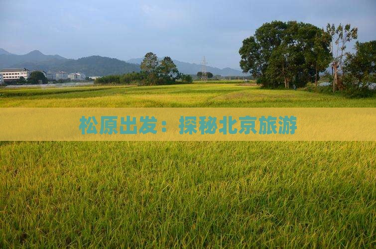 松原出发：探秘北京旅游
