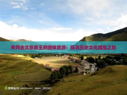 黄冈去北京恭王府团体旅游：探寻历史文化瑰宝之旅
