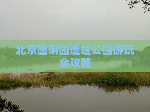 北京圆明园遗址公园游玩全攻略