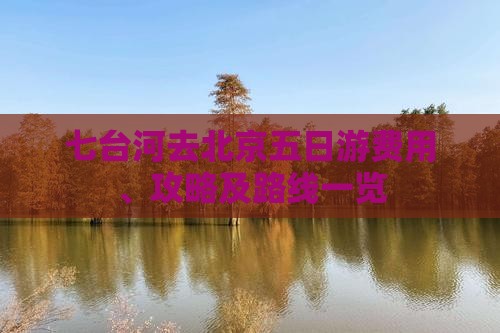 七台河去北京五日游费用、攻略及路线一览