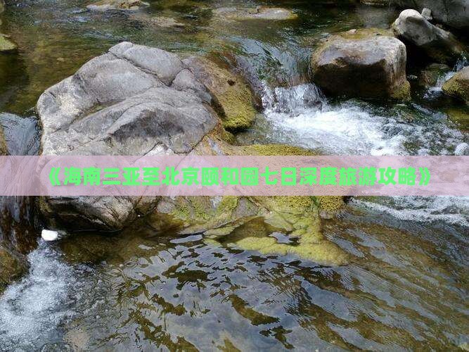 《海南三亚至北京颐和园七日深度旅游攻略》