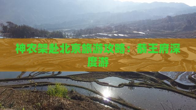 神农架赴北京旅游攻略：恭王府深度游