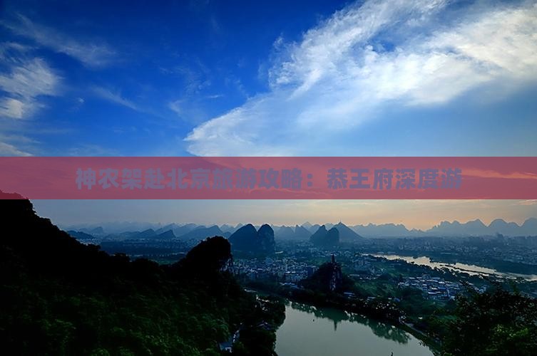 神农架赴北京旅游攻略：恭王府深度游