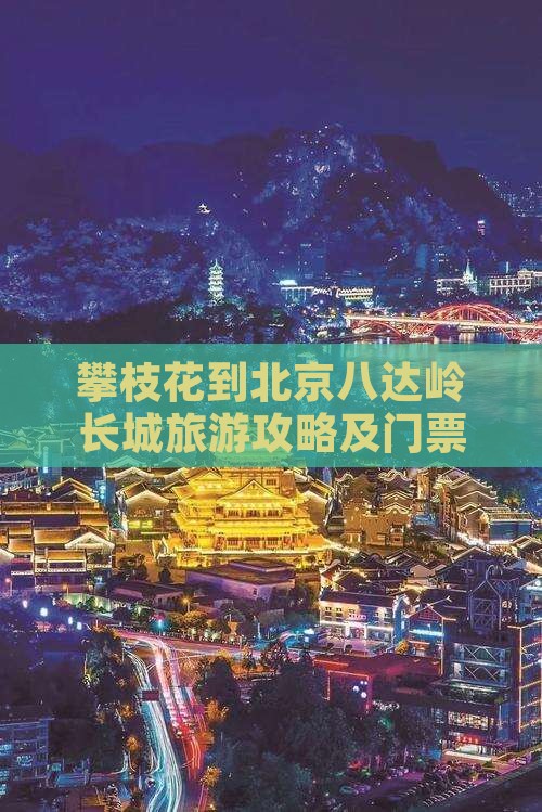 攀枝花到北京八达岭长城旅游攻略及门票信息