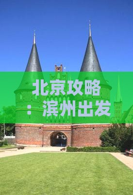北京攻略：滨州出发博物馆深度游六日行程
