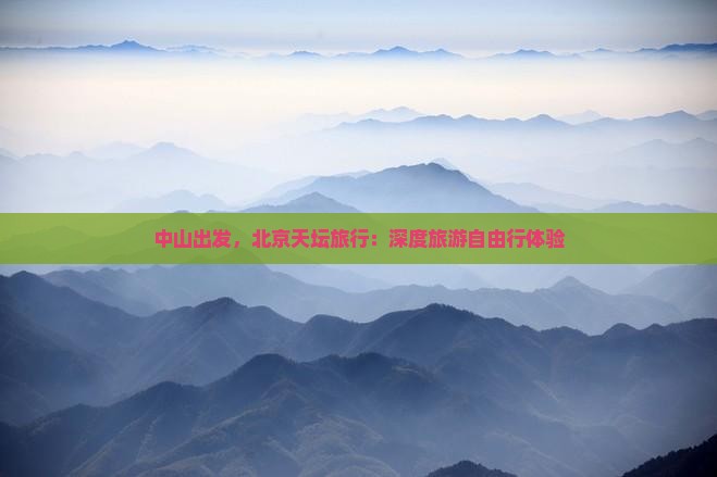 中山出发，北京天坛旅行：深度旅游自由行体验