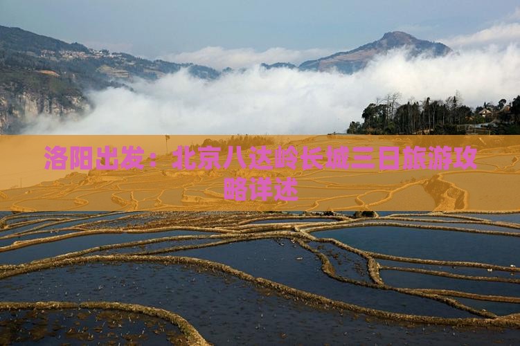 洛阳出发：北京八达岭长城三日旅游攻略详述