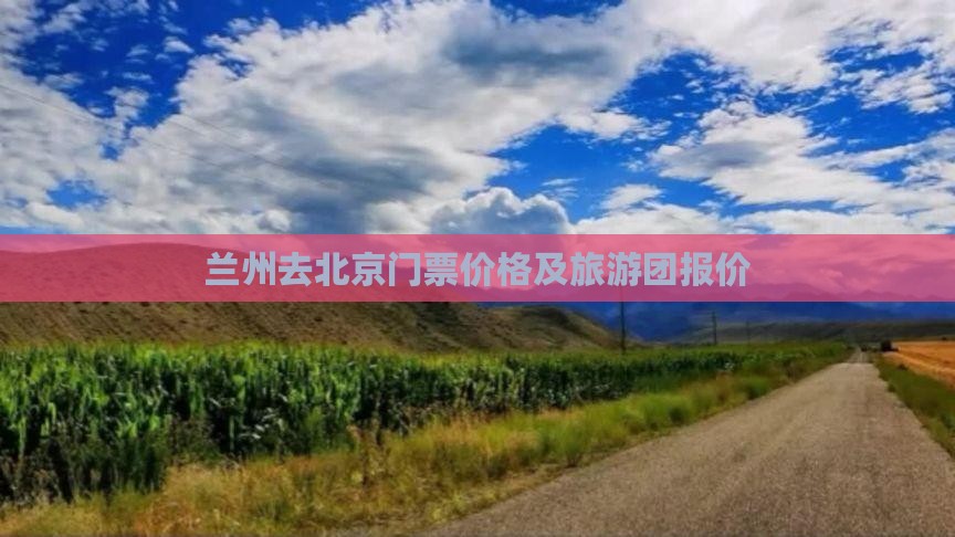 兰州去北京门票价格及旅游团报价