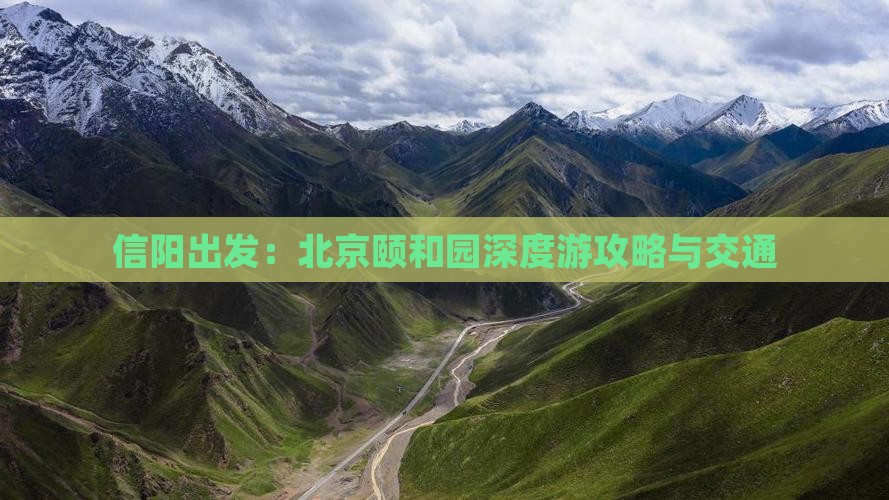 信阳出发：北京颐和园深度游攻略与交通