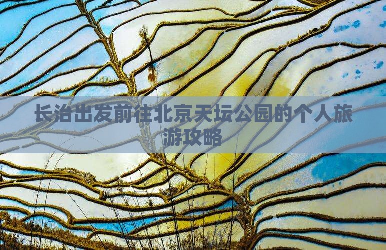 长治出发前往北京天坛公园的个人旅游攻略