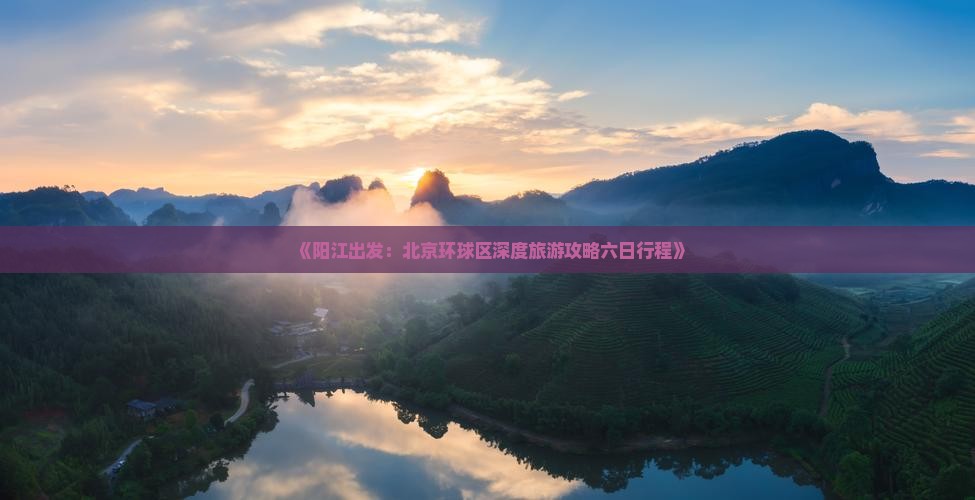 《阳江出发：北京环球区深度旅游攻略六日行程》