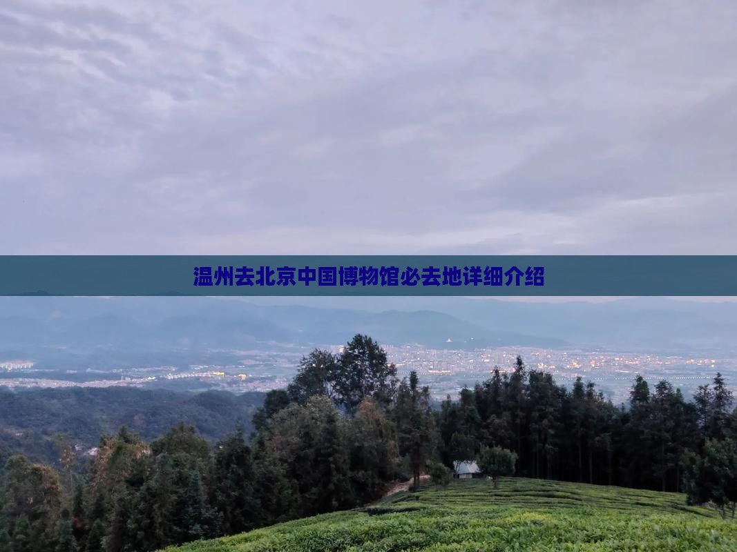 温州去北京中国博物馆必去地详细介绍