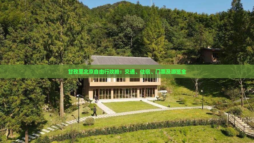 甘孜至北京自由行攻略：交通、住宿、门票及游览全