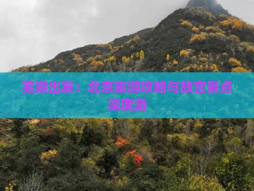 芜湖出发：北京旅游攻略与故宫景点深度游