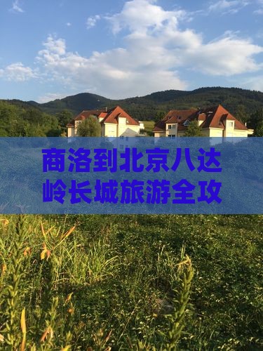 商洛到北京八达岭长城旅游全攻略