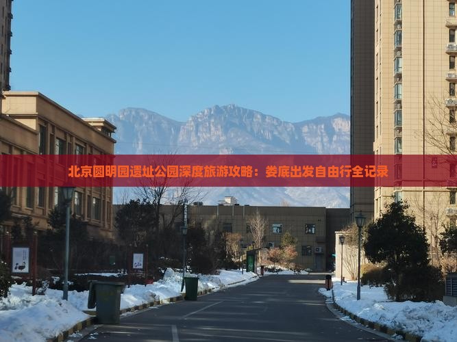 北京圆明园遗址公园深度旅游攻略：娄底出发自由行全记录