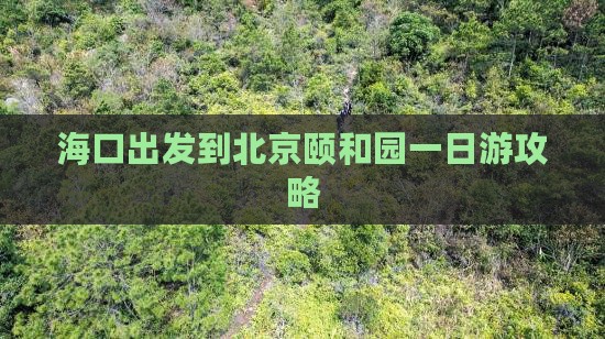 海口出发到北京颐和园一日游攻略