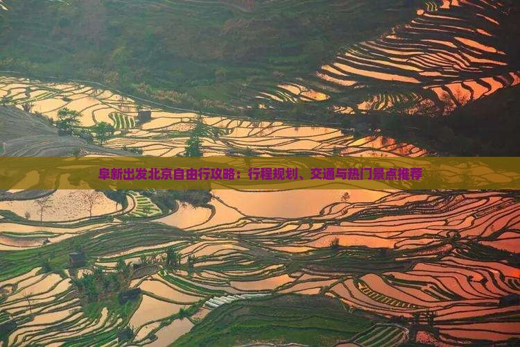 阜新出发北京自由行攻略：行程规划、交通与热门景点推荐
