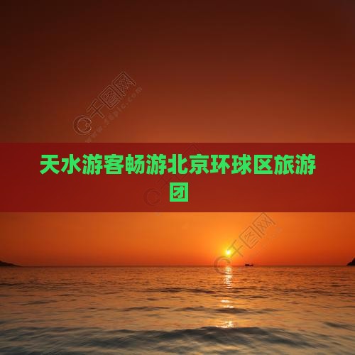 天水游客畅游北京环球区旅游团