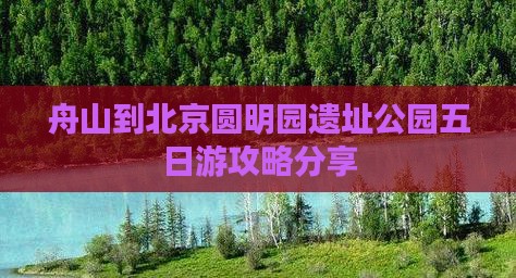 舟山到北京圆明园遗址公园五日游攻略分享