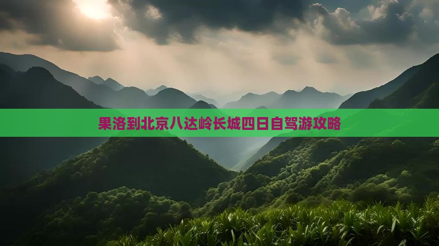 果洛到北京八达岭长城四日自驾游攻略